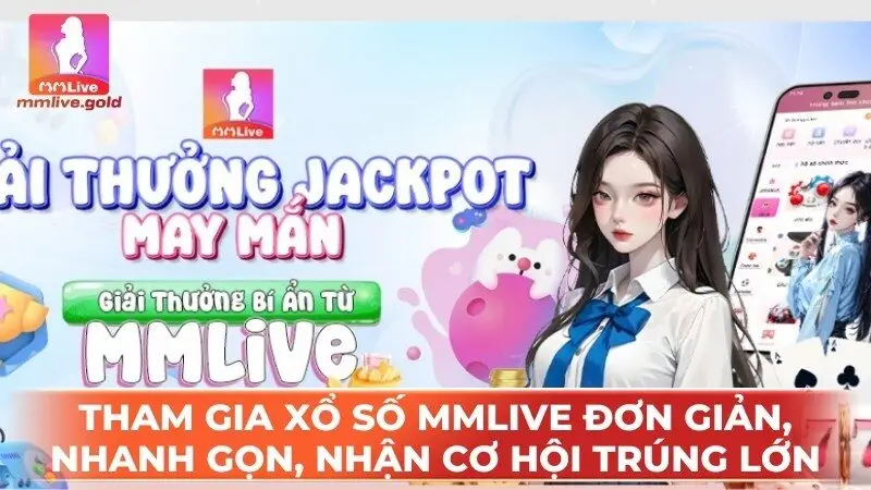 Tham gia Xổ số MMLive đơn giản, nhanh gọn và nhận về nhiều cơ hội trúng lớn